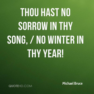 Thou hast no sorrow in thy song, / No winter in thy year!