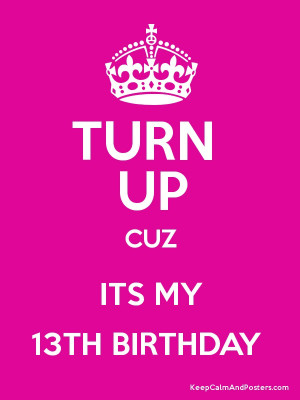 TURN UP CUZ ITS MY 13TH BIRTHDAY Poster