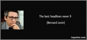 The best headlines never fi - Bernard Levin