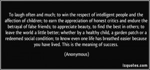 To laugh often and much; to win the respect of intelligent people and ...