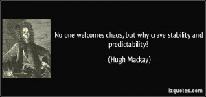 No one welcomes chaos, but why crave stability and predictability?