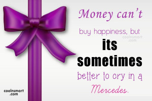 Money Quote: Money can’t buy happiness, but its sometimes...