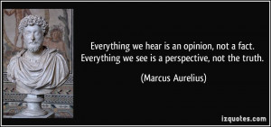 Everything we hear is an opinion, not a fact. Everything we see is a ...