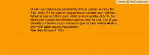 who you believe,be persistently firm in justice, witness for Allah ...
