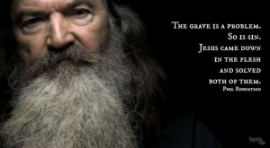 Phil Robertson Christian Quotes The grave is a problem.