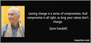 Lasting change is a series of compromises. And compromise is all right ...