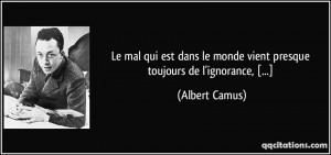 ... le monde vient presque toujours de l'ignorance, [...] - Albert Camus