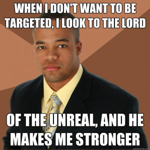 When I don't want to be targeted, I look to the Lord of the Unreal ...