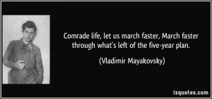 Comrade life, let us march faster, March faster through what's left of ...