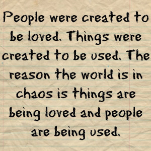 ... To Be Loved Things Were Created To Be Used - Being Unappreciated Quote