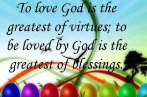 To Love God Is The Greatest Virtue; To Loved By God Is The Greatest Of ...