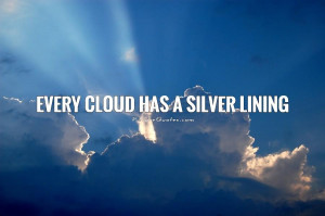 Every cloud has a silver lining. Picture Quote #1
