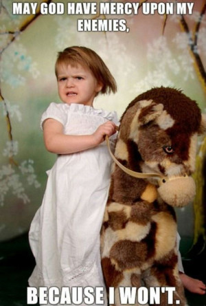 May God have mercy upon my enemies