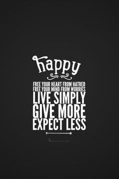 ... your mind from worries. Live simply. Give more. Expect less.” More