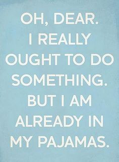 once the pjs are on , theres no turning back lol