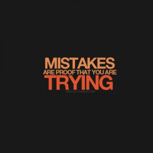 Quotes and Sayings about Making Mistakes - Mistake-Mistakes-Are-Proof ...