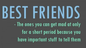 best friends the one you get mad at only for a short