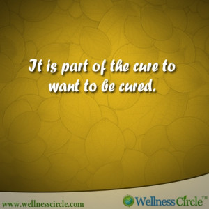 it is part of the cure of to want to be cured
