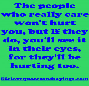 The people who really care won’t hurt you, but if they do, you’ll ...