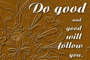 Karma Quote: Do good and good will follow you. Karma-(1)