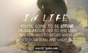In life, you're going to be left out, talked about, lied to and used ...