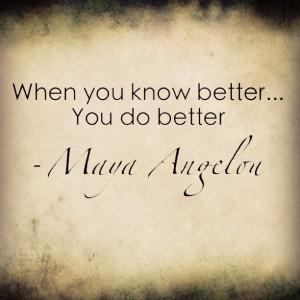 When-you-know-better-you-do-better