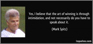 Yes, I believe that the art of winning is through intimidation, and ...