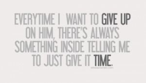 give it time love quote love photo love image everytime i want to give ...