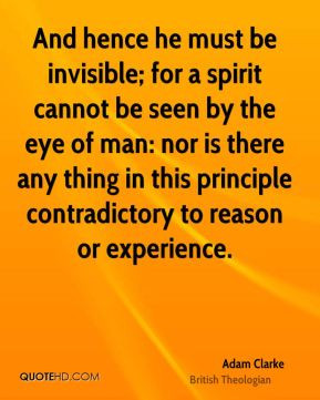 And hence he must be invisible; for a spirit cannot be seen by the eye ...