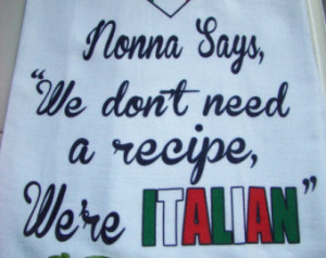 ITALIAN tea towel - Nonna Says, We Don't Need a recipe, We're ITALIAN ...