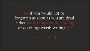 If You Would Not be Forgotten as Soon as you are dead,Either Write ...