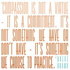 Comitting to Compassion. Love me some Brene Brown More