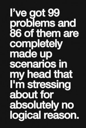 Worry Quote: I’ve got 99 problems and 86 of...