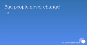 Bad people never change!