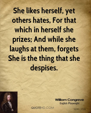 She likes herself, yet others hates, For that which in herself she ...