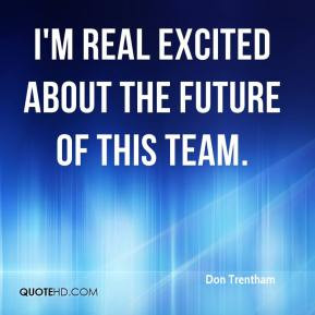 Don Trentham - I'm real excited about the future of this team.