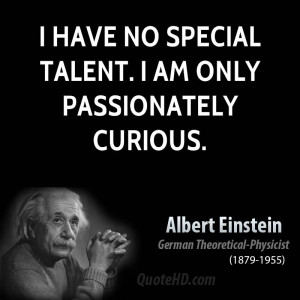 ... no special talent i am only passionately curious albert einstein