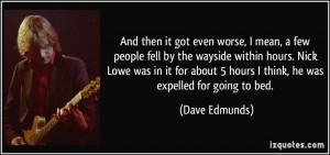 And then it got even worse, I mean, a few people fell by the wayside ...