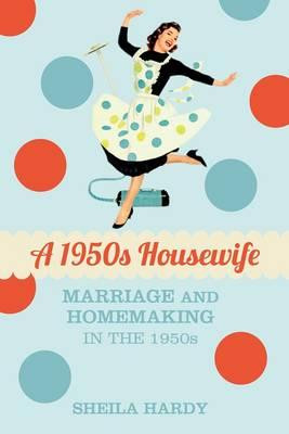 1950s Housewife : Marriage and Homemaking in the 1950s - Sheila ...