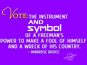 Vote: the instrument and symbol of a freeman’s power to make a fool ...