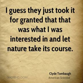 Clyde Tombaugh I guess they just took it for granted that that was