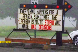 ... reason sometimes the reason is you’re stupid and make bad decisions