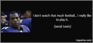 don't watch that much football... I really like to play it. - Jamal ...