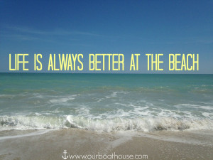 Coastal quote: Life is always better at the beach