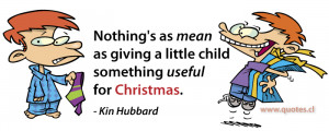 ... as giving a little child something useful for Christmas. Kin Hubbard