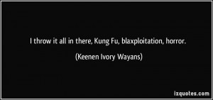 throw it all in there, Kung Fu, blaxploitation, horror. - Keenen ...