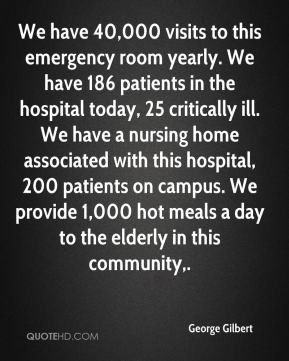 George Gilbert - We have 40,000 visits to this emergency room yearly ...