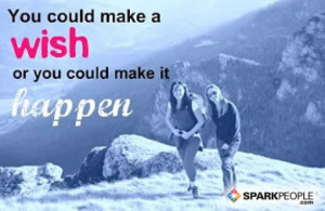 ... Quote - You could make a wish, or you could make it happen
