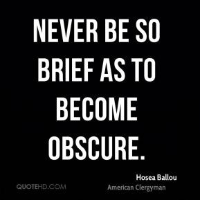 Hosea Ballou - Never be so brief as to become obscure.