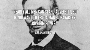 ... Adversity, But If you Want To Test A Man’s Character Give Him Power